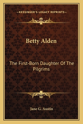 Betty Alden: The First-Born Daughter Of The Pil... 1163794139 Book Cover