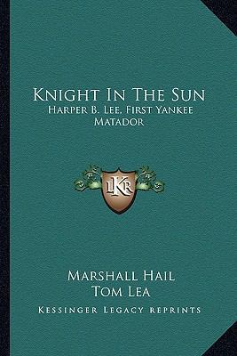 Knight In The Sun: Harper B. Lee, First Yankee ... 1163810622 Book Cover