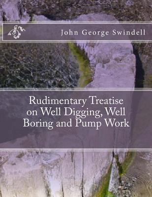 Rudimentary Treatise on Well Digging, Well Bori... 172478403X Book Cover