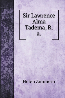 Sir Lawrence Alma Tadema, R.a. 5519692793 Book Cover