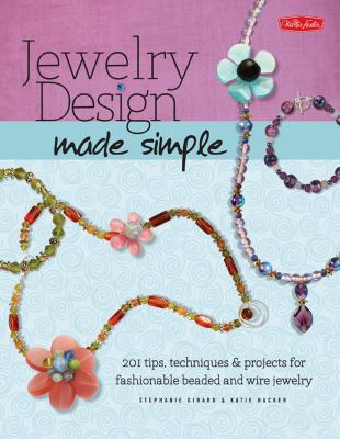 Jewelry Design Made Simple: 201 tips, techniques & projects for fashionable beaded and wire jewelry
