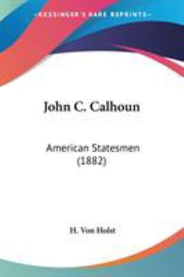 John C. Calhoun: American Statesmen (1882) 0548637849 Book Cover