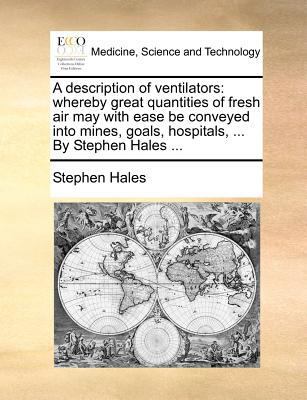 A Description of Ventilators: Whereby Great Qua... 1140870750 Book Cover