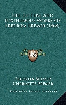 Life, Letters, And Posthumous Works Of Fredrika... 1165549263 Book Cover