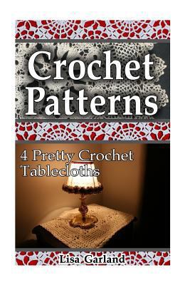 Paperback Crochet Patterns: 4 Pretty Crochet Tablecloths : (Crochet Projects, Crochet for Your Home) Book