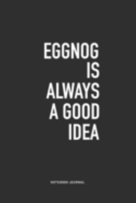 Eggnog Is Always A Good Idea: A 6x9 Inch Journal Notebook Diary With A Bold Text Font Slogan On A Matte Cover and 120 Blank Lined Pages