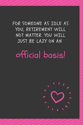 Paperback For someone as idle as you, retirement will not matter. You will just be lazy on an official basis!: Blank Lined Journal Coworker Notebook Employees ... notepads for work gifts office jokes) Book