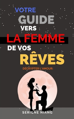 Décrypter l'Amour: Votre Guide vers la Femme de... [French] B0C9SQHPHV Book Cover