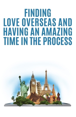 Finding Love Overseas and Having an Amazing Tim... B0CPT1FT22 Book Cover