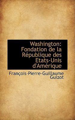 Washington: Fondation de La R Publique Des Etat... 1103027522 Book Cover