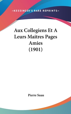 Aux Collegiens Et a Leurs Maitres Pages Amies (... [French] 1160487014 Book Cover