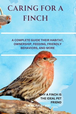 Caring for a Finch: A Complete Guide Their Habi... B0D7TLHH7C Book Cover