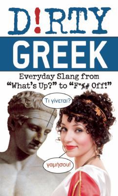 Dirty Greek: Everyday Slang from "What's Up?" to "F*%# Off!" - Book  of the Dirty Languages