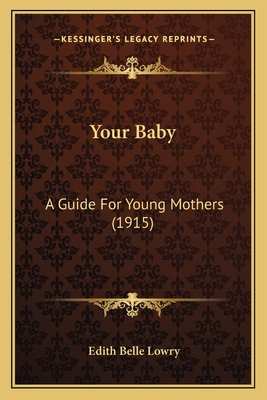 Your Baby: A Guide For Young Mothers (1915) 1167210417 Book Cover