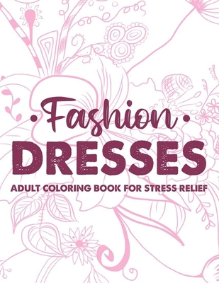 Fashion Dresses Adult Coloring Book For Stress ... B08GLWBXGM Book Cover