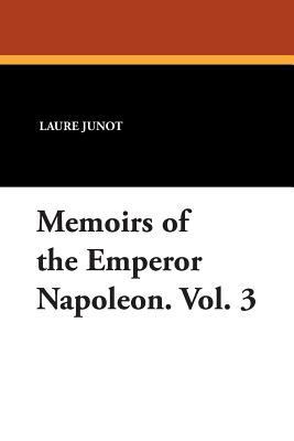 Memoirs of the Emperor Napoleon. Vol. 3 1434415724 Book Cover