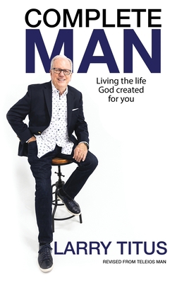 Complete Man: Living the Life God Created for You 1957672188 Book Cover