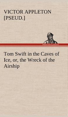 Tom Swift in the Caves of Ice, or, the Wreck of... 3849177750 Book Cover