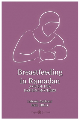 Breastfeeding in Ramadan: A Guide for Fasting M... 1530642027 Book Cover