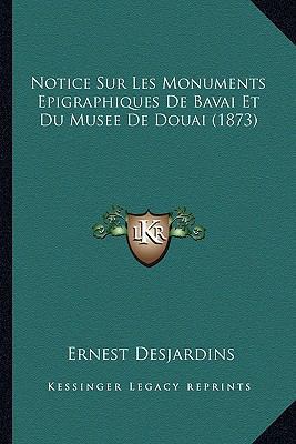 Notice Sur Les Monuments Epigraphiques De Bavai... [French] 116756460X Book Cover