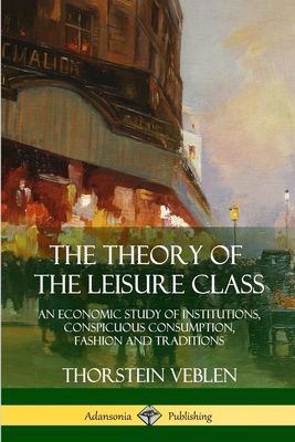 The Theory of the Leisure Class: An Economic St... 1387941925 Book Cover
