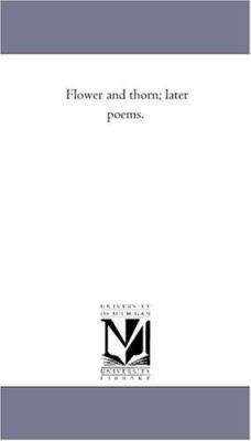 Flower and Thorn; Later Poems. 1425511465 Book Cover