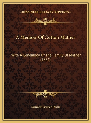 A Memoir Of Cotton Mather: With A Genealogy Of ... 1169384145 Book Cover