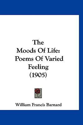 The Moods Of Life: Poems Of Varied Feeling (1905) 1120982820 Book Cover