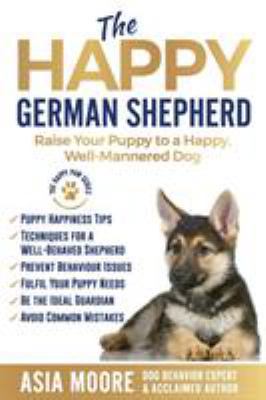 The Happy German Shepherd: Raise Your Puppy to ... 1916231209 Book Cover