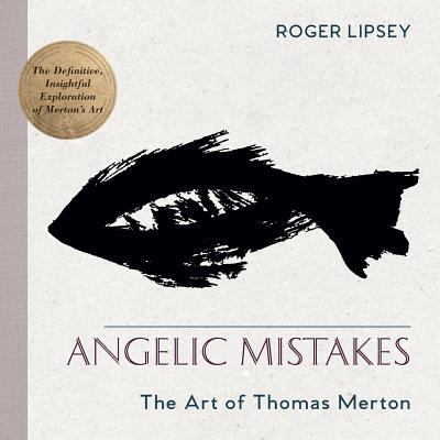 Angelic Mistakes: The Art of Thomas Merton 163561841X Book Cover