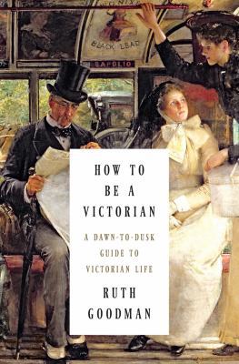 How to Be a Victorian: A Dawn-to-Dusk Guide to ... 0871404850 Book Cover
