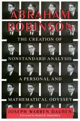 Abraham Robinson: The Creation of Nonstandard A... 069105911X Book Cover