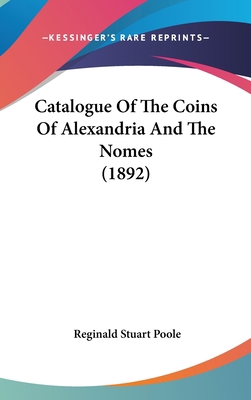 Catalogue Of The Coins Of Alexandria And The No... 1104075237 Book Cover