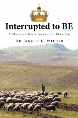 Interrupted To Be: A Shepherd Boy's Journey to ... 1524559016 Book Cover