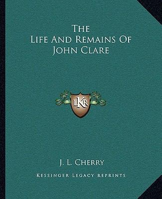 The Life And Remains Of John Clare 116267086X Book Cover