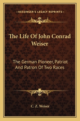 The Life Of John Conrad Weiser: The German Pion... 1163633593 Book Cover