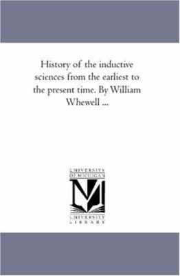 History of the inductive Sciences From the Earl... 1425566618 Book Cover