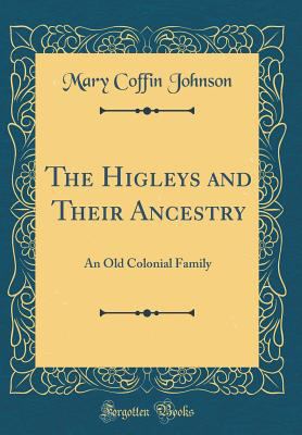 The Higleys and Their Ancestry: An Old Colonial... 0331571692 Book Cover