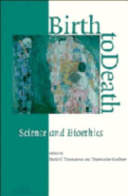 Birth to Death: Science and Bioethics 0521555566 Book Cover