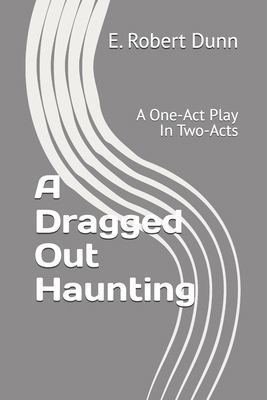 A Dragged Out Haunting: A One-Act Play In Two-Acts B0DBG4BLDG Book Cover