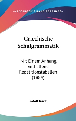 Griechische Schulgrammatik: Mit Einem Anhang, E... [German] 1161309020 Book Cover