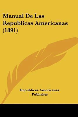 Manual De Las Republicas Americanas (1891) [Spanish] 1160187274 Book Cover