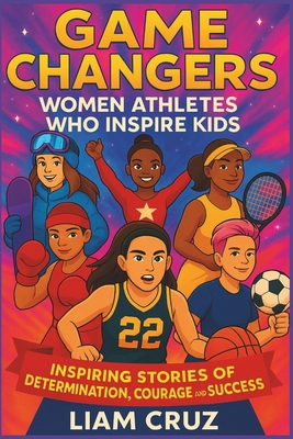 Game Changers: Women Athletes Who Inspire Kids:... B0F9Y6JBGR Book Cover