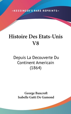 Histoire Des Etats-Unis V8: Depuis La Decouvert... [French] 1120577071 Book Cover