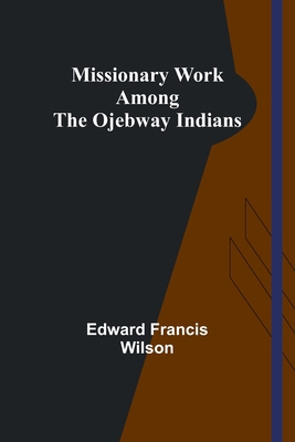 Missionary Work Among the Ojebway Indians 9357725490 Book Cover