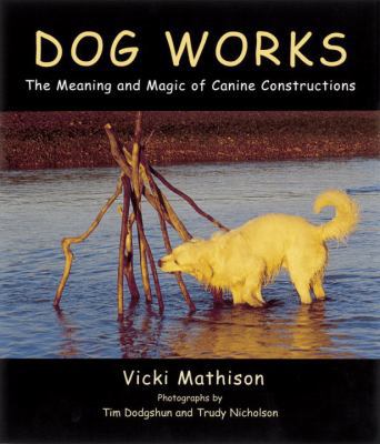 Dog Works: The Meaning and Magic of Canine Cons... 1580082440 Book Cover