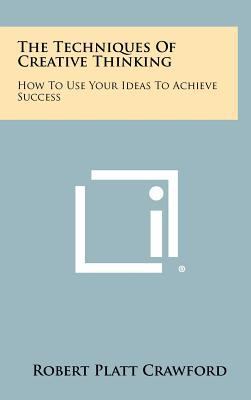 The Techniques Of Creative Thinking: How To Use... 1258465809 Book Cover