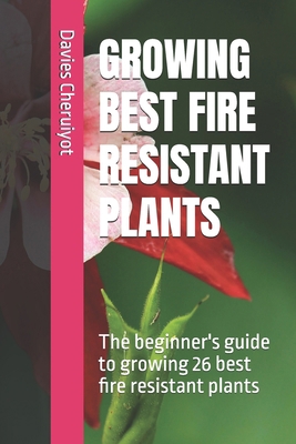 Growing Best Fire Resistant Plants: The beginne...            Book Cover