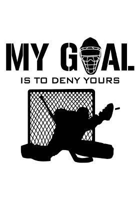 My Goal Is to Deny Yours : Hockey Books for Kids, Journal and Personal Stats Tracker, 100 Games, 7 X 10