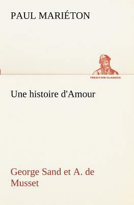 Une histoire d'Amour: George Sand et A. de Musset [French] 3849130487 Book Cover